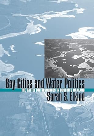 bay cities and water politics the battle for resources in boston and oakland 1st edition sarah s elkind