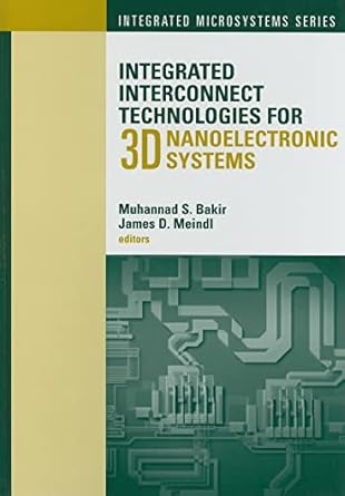 integrated interconnect technologies for 3d nanoelectronic systems 1st edition muhannad s bakir ,professor