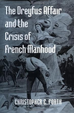 the dreyfus affair and the crisis of french manhood 1st edition christopher e forth 0801874335, 978-0801874338