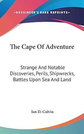 the cape of adventure strange and notable discoveries perils shipwrecks battles upon sea and land 1st edition