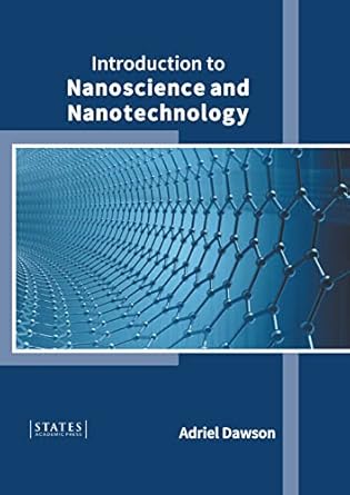 introduction to nanoscience and nanotechnology 1st edition adriel dawson 1639893091, 978-1639893096