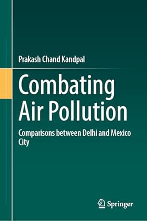 combating air pollution comparisons between delhi and mexico city 1st edition prakash chand kandpal