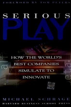 serious play how the worlds best companies simulate to innovate 1st edition michael schrage 0875848141,