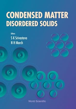 condensed matter disordered solids 1st edition s k srivastava ,norman h march 9810219245, 978-9810219246
