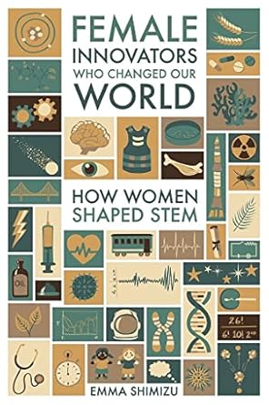 female innovators who changed our world how women shaped stem 1st edition emma green 1526789698,