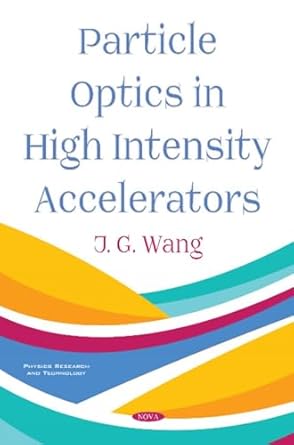 particle optics in high intensity accelerators 1st edition j g wang 1536142891, 978-1536142891