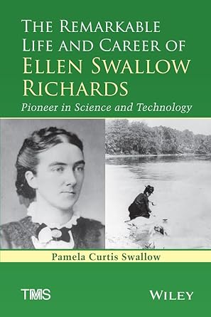 the remarkable life and career of ellen swallow richards pioneer in science and technology 1st edition pamela