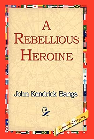 a rebellious heroine 1st edition john kendrick bangs ,1st world library ,1stworld library 1421810530,