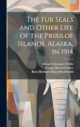 the fur seals and other life of the pribilof islands alaska in 1914 1st edition rose mortimer ellzey