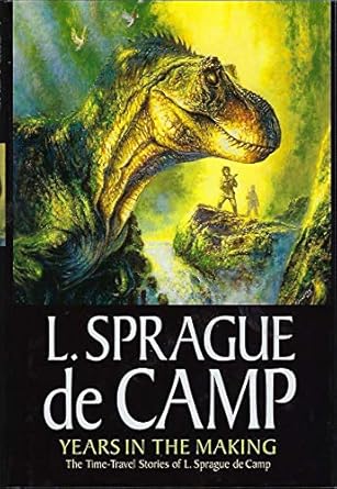 years in the making the time travel stories of l sprague de camp 1st edition l sprague de camp ,mark l olson