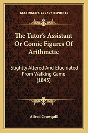 the tutors assistant or comic figures of arithmetic slightly altered and elucidated from walking game 1st