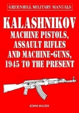 kalashnikov machine pistols assault rifles and machine guns 1945 to the present 1st edition john walter