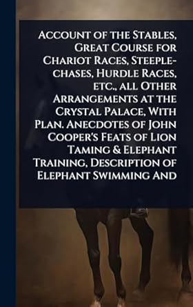 account of the stables great course for chariot races steeple chases hurdle races etc all other arrangements