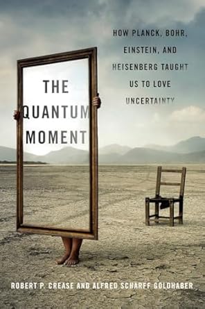 the quantum moment how planck bohr einstein and heisenberg taught us to love uncertainty 1st edition robert p