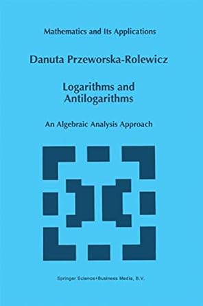 logarithms and antilogarithms an algebraic analysis approach 1st edition d przeworska rolewicz 0792349741,