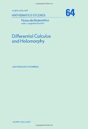 differential calculus and holomorphy real and complex analysis in locally convex spaces 1st edition j f