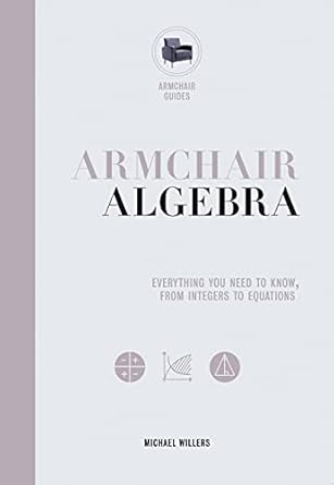 armchair algebra everything you need to know from inters to equations 1st edition michael willers 0785835954,