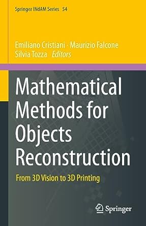 mathematical methods for objects reconstruction from 3d vision to 3d printing 1st edition emiliano cristiani