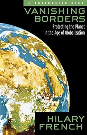 vanishing borders protecting the planet in the age of globalization 1st edition hilary f french 0393320049,