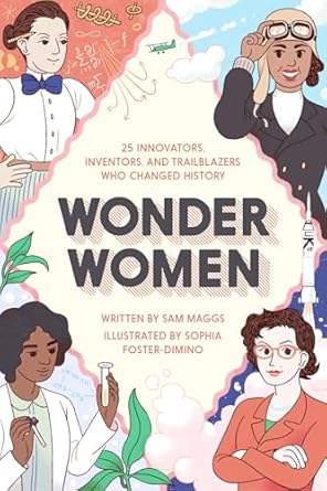 wonder women 25 innovators inventors and trailblazers who changed history 1st edition sam maggs 1594749256,