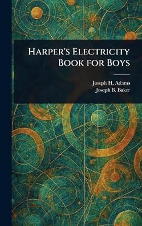 harpers electricity book for boys 1st edition joseph h adams ,joseph b baker 1023583577, 978-1023583572