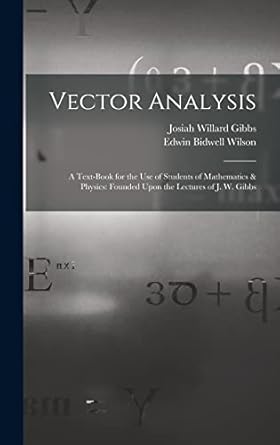 vector analysis a text book for the use of students of mathematics and physics founded upon the lectures of j