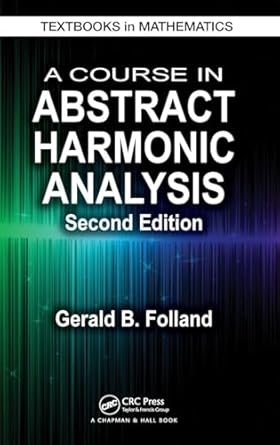 a course in abstract harmonic analysis 1st edition gerald b folland 1498727131, 978-1498727136