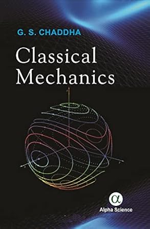 classical mechanics 1st edition g s chaddha ,suresh kumar sinha ,p v panat 1783323744, 978-1783323746