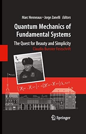 quantum mechanics of fundamental systems the quest for beauty and simplicity claudio bunster festschrift 1st