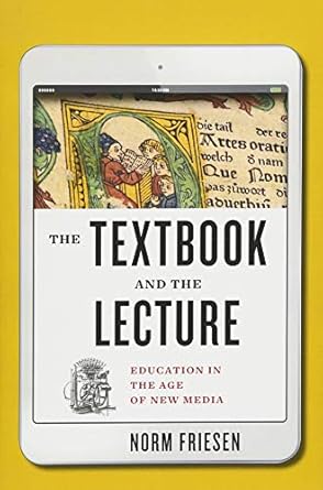 the textbook and the lecture education in the age of new media 1st edition norm friesen 1421424339,