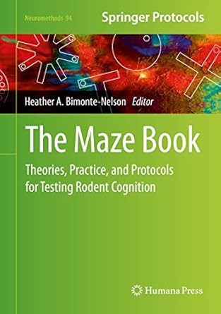 the maze book theories practice and protocols for testing rodent cognition 1st edition heather a bimonte