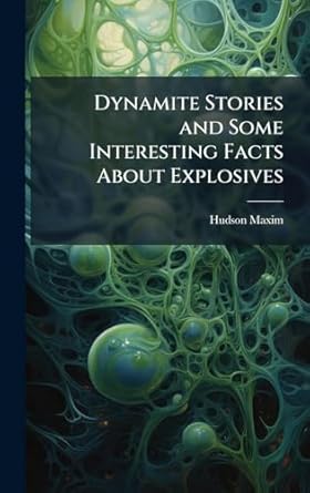 dynamite stories and some interesting facts about explosives 1st edition hudson 1853 1927 maxim 1025184866,