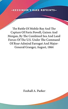 the battle of mobile bay and the capture of forts powell gaines and morgan by the combined sea and land