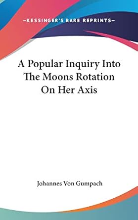 a popular inquiry into the moons rotation on her axis 1st edition johannes von gumpach 054852677x,