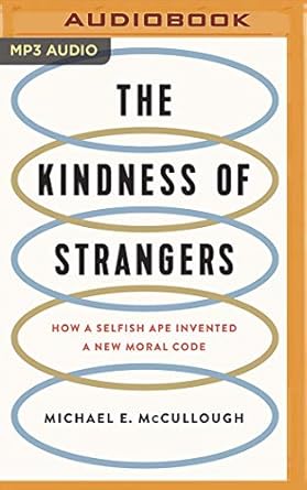 the kindness of strangers how a selfish ape invented a new moral code 1st edition michael e mccullough