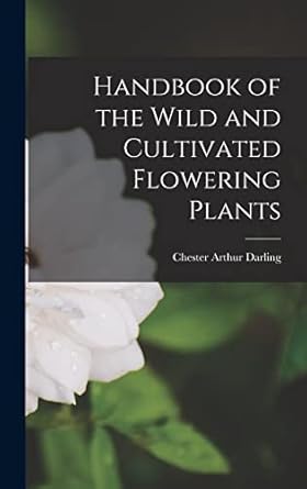 handbook of the wild and cultivated flowering plants 1st edition chester arthur darling 1013855213,
