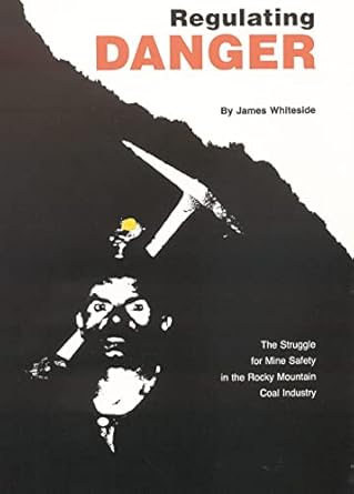 regulating danger the struggle for mine safety in the rocky mountain coal industry 1st edition james