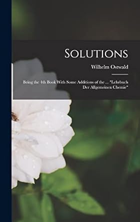 solutions being the 4th book with some additions of the lehrbuch der allgemeinen chemie 1st edition wilhelm