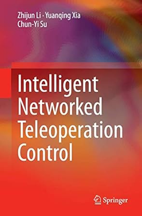 intelligent networked teleoperation control 1st edition zhijun li ,yuanqing xiachun yi su 3662515830,