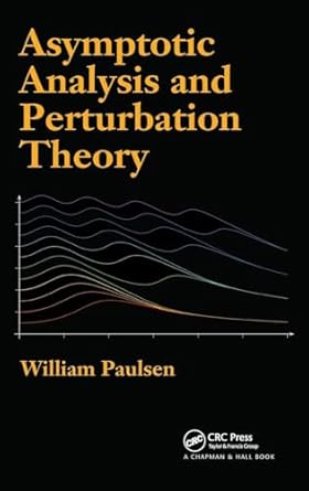 asymptotic analysis and perturbation theory 1st edition william paulsen 1466515112, 978-1466515116