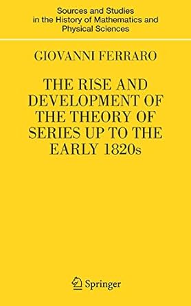 the rise and development of the theory of series up to the early 1820s 1st edition giovanni ferraro