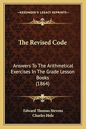 the revised code answers to the arithmetical exercises in the grade lesson books 1st edition edward thomas