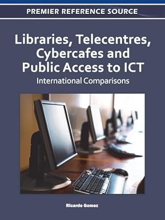 libraries telecentres cybercafes and public access to ict international comparisons 1st edition ricardo gomez