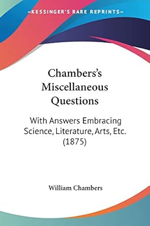 chamberss miscellaneous questions with answers embracing science literature arts etc 1st edition william