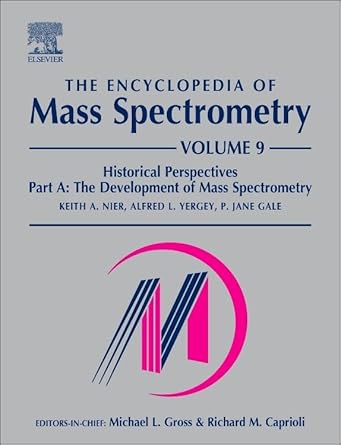 the encyclopedia of mass spectrometry volume 9 historical perspectives part a the development of mass
