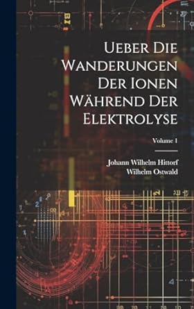 ueber die wanderungen der ionen wahrend der elektrolyse volume 1 1st edition wilhelm ostwald ,johann wilhelm