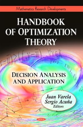 handbook of optimization theory decision analysis and application 1st edition juan varela ,sergio acuna