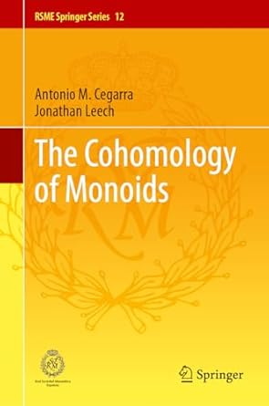 the cohomology of monoids 1st edition antonio m cegarra ,jonathan leech 3031502574, 978-3031502576