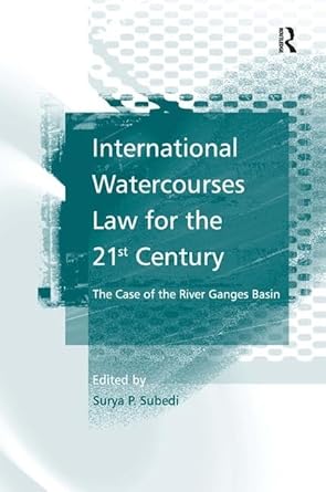 international watercourses law for the 21st century the case of the river ganges basin 1st edition surya p