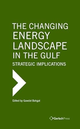 the changing energy landscape in the gulf strategic implications 1st edition gawdat bahgat 3940924644,